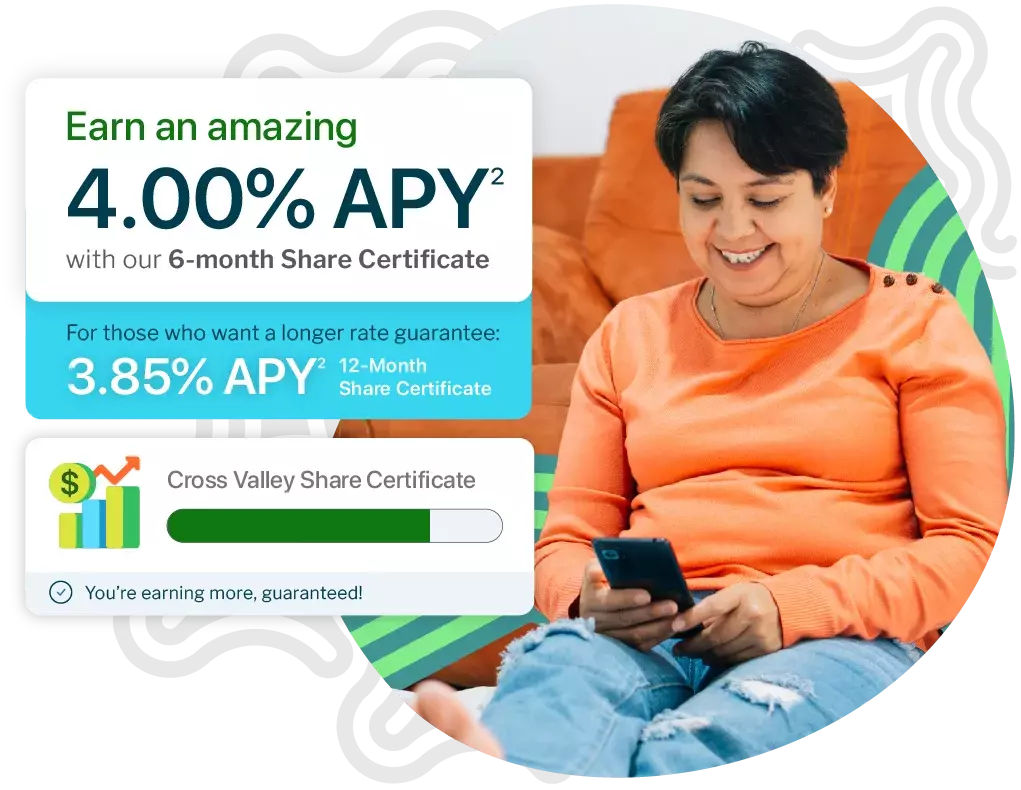 Earn an amazing 4.00% APY with our 6-month Share Certificate. For those wanting a longer rate guarantee: 3.85% APY (12-Month Share Certificate). [desktop]